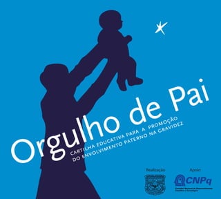 Pai 
Orgulho rgulh de promoção 
a gravidez 
envolvimento educativa paterno para na cartilha do Realização Apoio 
CNPq 
Conselho Nacional de Desenvolvimento 
 