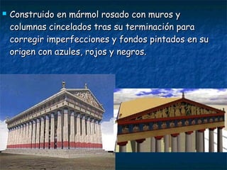  Construido en mármol rosado con muros yConstruido en mármol rosado con muros y
columnas cincelados tras su terminación paracolumnas cincelados tras su terminación para
corregir imperfecciones y fondos pintados en sucorregir imperfecciones y fondos pintados en su
origen con azules, rojos y negros.origen con azules, rojos y negros.
 