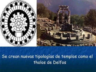 Se crean nuevas tipologías de templos como el
tholos de Delfos
 