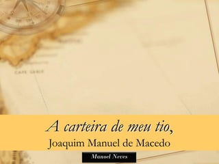 A carteira de meu tio,
Joaquim Manuel de Macedo
        Manoel Neves
 