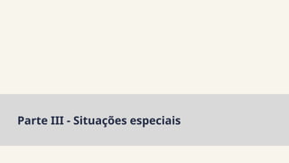 Parte III - Situações especiais
 