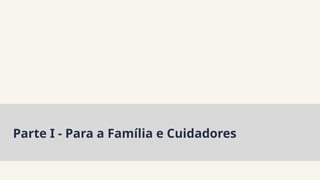 Parte I - Para a Família e Cuidadores
 