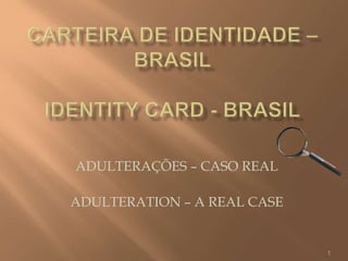 ADULTERAÇÕES – CASO REAL

ADULTERATION – A REAL CASE


                             1
 
