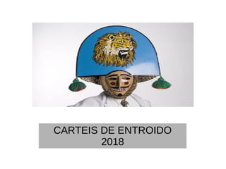 CARTEIS DE ENTROIDO
2018
 