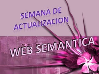 SEMANA DE ACTUALIZACION Web semantica 
