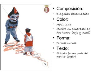 Composición: Diagonal descendente Color: Modulado Motivo en contraste de dos tonos (rojo y azul) Forma: Formas curvas Texto: El texto forma parte del  motivo (suelo) 