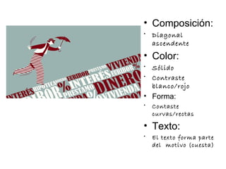 Composición: Diagonal ascendente Color: Sólido Contraste blanco/rojo Forma: Contaste curvas/rectas Texto: El texto forma parte del  motivo (cuesta) 