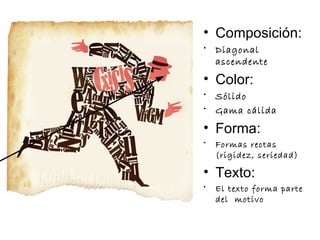 Composición: Diagonal ascendente Color: Sólido Gama cálida Forma: Formas rectas (rigidez, seriedad) Texto: El texto forma parte del  motivo 