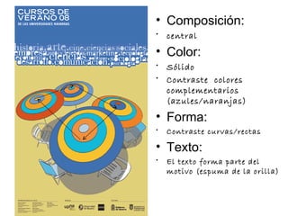 Composición: central Color: Sólido Contraste  colores  complementarios (azules/naranjas) Forma: Contraste curvas/rectas Texto: El texto forma parte del  motivo (espuma de la orilla) 