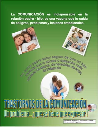 La COMUNICACIÓN es indispensable en la
relación padre - hijo, es una vacuna que lo cuida
de peligros, problemas y lesiones emocionales.
 