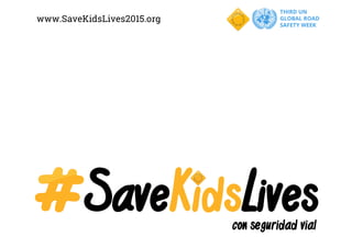 www.SaveKidsLives2015.org	
  
con seguridad vial
 