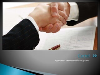 Agreement between different parties
Cartel
 