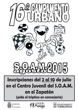 Inscripciones del 2 al 10 de julio
en el Centro Juvenil del S.O.A.M.
en el Zapatón
(pide el tríptico en conserjería)
20152015
66
´
.
 