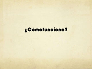 ¿Cómofunciona?
 
