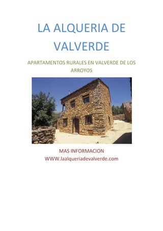 LA ALQUERIA DE
      VALVERDE
APARTAMENTOS RURALES EN VALVERDE DE LOS
              ARROYOS




         MAS INFORMACION
      WWW.laalqueriadevalverde.com
 