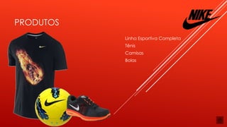PRODUTOS
Linha Esportiva Completa
Tênis
Camisas
Bolas
 