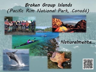Broken Group Islands
(Pacific Rim National Park, Canadá)




                      Naturalmente…
 