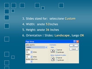 3. Slides sized for: seleccione CustomCustom
4. Width: anote 5252Inches
5. Height: anote 3636 Inches
6. Orientation  Slides: LandscapeLandscape, luego OKOK
 