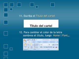 11. Escriba el Título del cartelTítulo del cartel
12. Para cambiar el color de la letra
sombrea el título, luego HomeHome  FontFont…
 