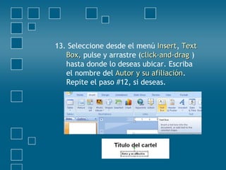 13. Seleccione desde el menú InsertInsert, TextText
Box,Box, pulse y arrastre (click-and-dragclick-and-drag )
hasta donde lo deseas ubicar. Escriba
el nombre del Autor y su afiliaciónAutor y su afiliación.
Repite el paso #12, si deseas.
 