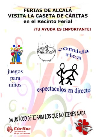 FERIAS DE ALCALÁ
VISITA LA CASETA DE CÁRITAS
en el Recinto Ferial
¡TU AYUDA ES IMPORTANTE!
juegos
para
niños
 
