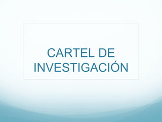 CARTEL DE INVESTIGACIÓN 
