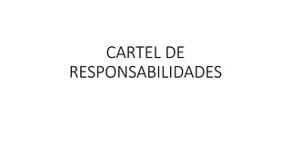 CARTEL DE
RESPONSABILIDADES
 