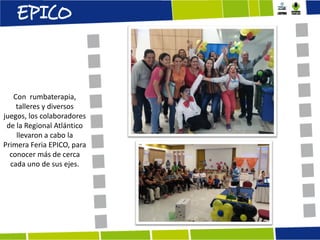 Con rumbaterapia,
talleres y diversos
juegos, los colaboradores
de la Regional Atlántico
llevaron a cabo la
Primera Feria EPICO, para
conocer más de cerca
cada uno de sus ejes.

 