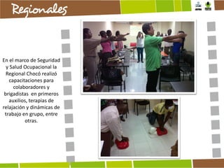En el marco de Seguridad
y Salud Ocupacional la
Regional Chocó realizó
capacitaciones para
colaboradores y
brigadistas en primeros
auxilios, terapias de
relajación y dinámicas de
trabajo en grupo, entre
otras.

 