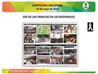 CARTELERA NACIONAL
19 de mayo de 2014
DÍA DE LAS FAMILIAS EN LAS REGIONALES
 