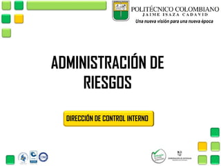 ADMINISTRACIÓN DE
RIESGOS
DIRECCIÓN DE CONTROL INTERNO

 