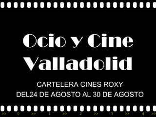 Ocio y Cine
         Valladolid
          CARTELERA CINES ROXY
     DEL24 DE AGOSTO AL 30 DE AGOSTO

>>   0   >>   1   >>   2   >>   3   >>   4   >>
 