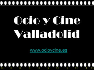 Ocio y Cine
         Valladolid
              www.ocioycine.es


>>   0   >>   1   >>   2   >>   3   >>   4   >>
 