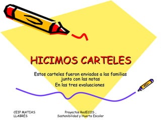 HICIMOS CARTELES Estos carteles fueron enviados a las familias junto con las notas En las tres evaluaciones  CEIP MATIAS LLABRÉS  Proyectos RedECOS , Sostenibilidad y Huerto Escolar 