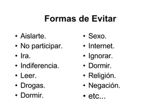 Formas de Evitar Aislarte. No participar. Ira. Indiferencia. Leer. Drogas. Dormir. Sexo. Internet. Ignorar. Dormir. Religión. Negación. etc... 