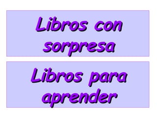 Libros con
 sorpresa
Libros para
 aprender
 
