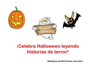 ¡Celebra Halloween leyendo
historias de terror!
Biblioteca del IES Camilo José Cela

 