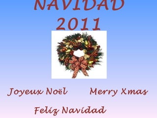 NAVIDAD 2011 Joyeux No ë l  Merry Xmas Feliz Navidad 