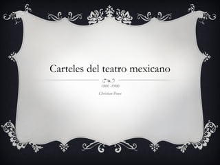 Carteles del teatro mexicano 1800 -1900 Christian Ponce 
