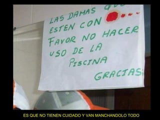 ES QUE NO TIENEN CUIDADO Y VAN MANCHANDOLO TODO 