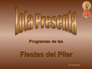 Lola Presenta Programas de las Fiestas del Pilar Clic para avanzar 