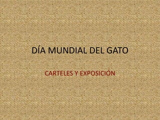 DÍA MUNDIAL DEL GATO
CARTELES Y EXPOSICIÓN
 