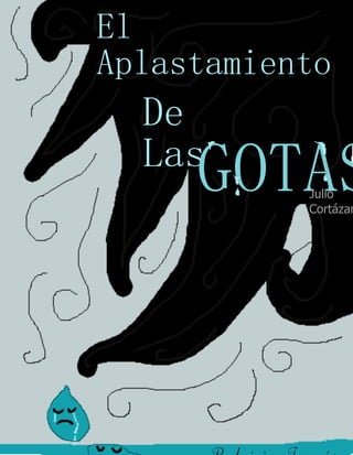 El
Aplastamiento
De
Las
GOTASJulio
Cortázar
 