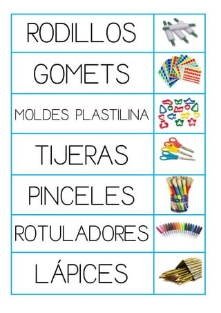 RODILLOS 
GOMETS 
MOLDES PLASTILINA 
TIJERAS 
PINCELES 
ROTULADORES 
LÁPICES 
 
