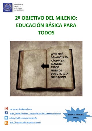 2º OBJETIVO DEL MILENIO:
EDUCACIÓN BÁSICA PARA
TODOS
¿POR QUÉ
DEJAMOS ESTA
PÁGINA EN
BLANCO?
TODOS
TENEMOS
DERECHO A LA
EDUCACIÓN
 