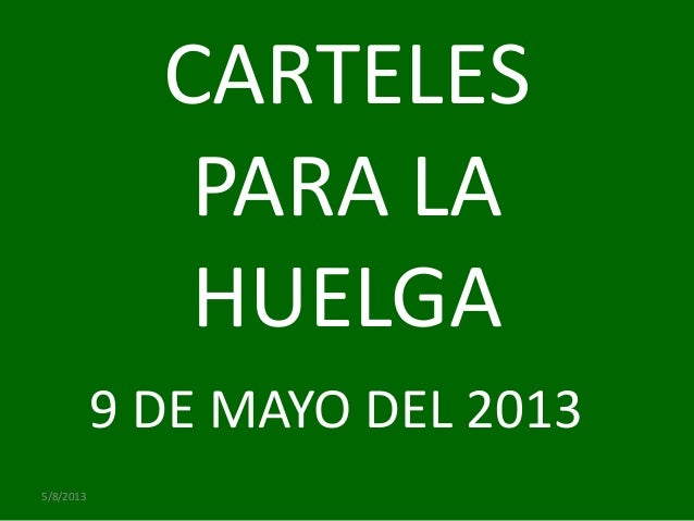 CARTELESPARA LAHUELGA9 DE MAYO DEL 20135/8/2013 