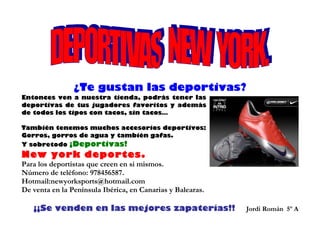 ¿Te gustan las deportivas?
Entonces ven a nuestra tienda, podrás tener las
deportivas de tus jugadores favoritos y además
...