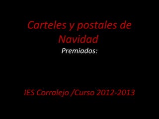 Carteles y postales de
      Navidad
          Premiados:




IES Corralejo /Curso 2012-2013
 
