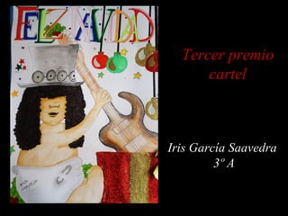 Tercer premio
      cartel



Iris García Saavedra
         3º A
 