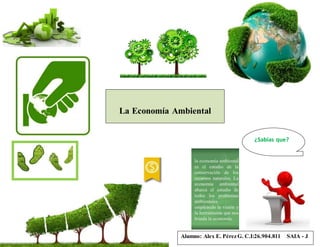 La Economía Ambiental
¿Sabías que?
Alumno: Alex E. PérezG. C.I:26.904.811 SAIA - J
 